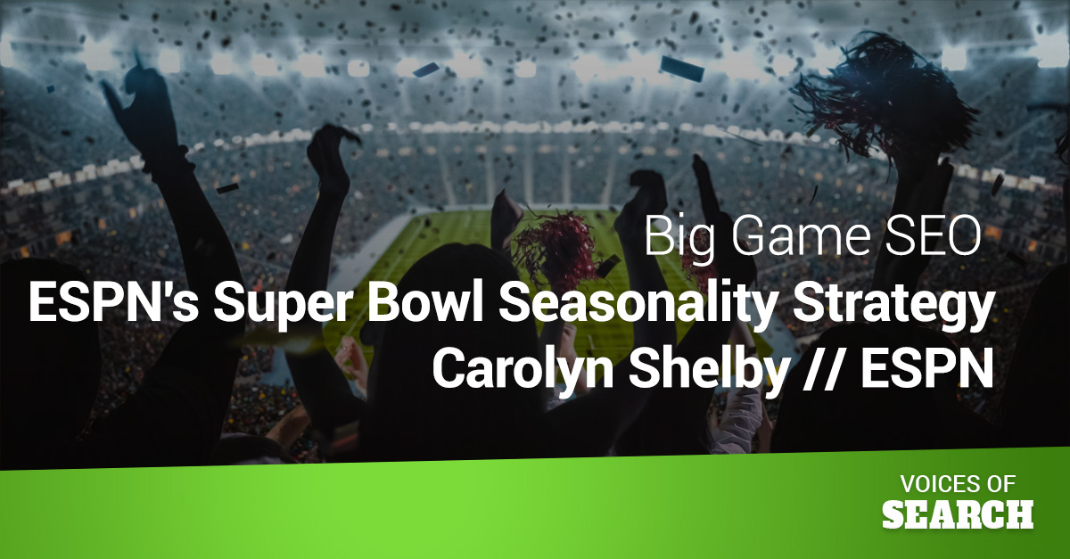 Big Game SEO - ESPN's Super Bowl Seasonality Strategy - Carolyn Shelby //  ESPN