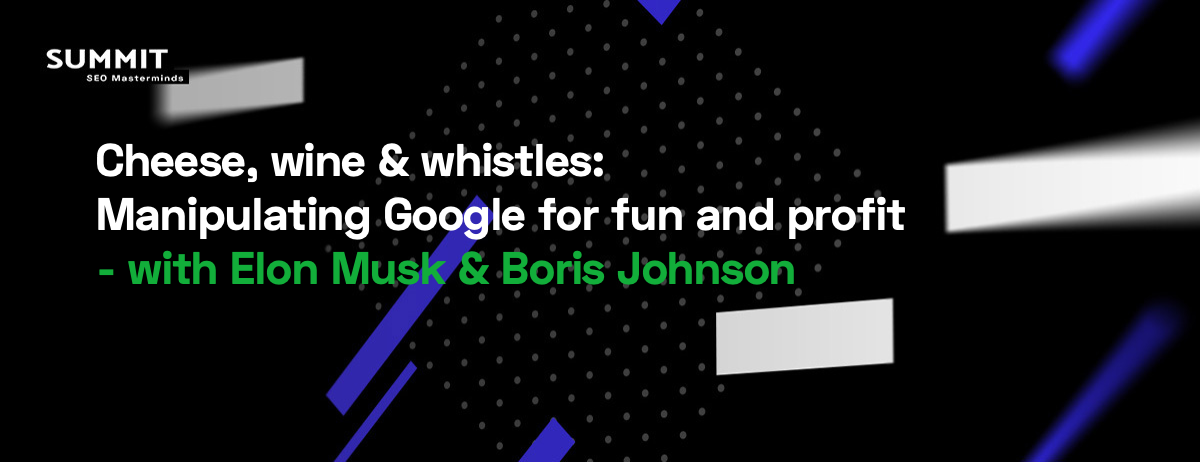 Cheese, wine, and whistles: Manipulating Google for fun and profit with Elon Musk and Boris Johnson